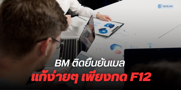 BM ติดยืนยันเมล แก้ง่ายๆ เพียงกด F12